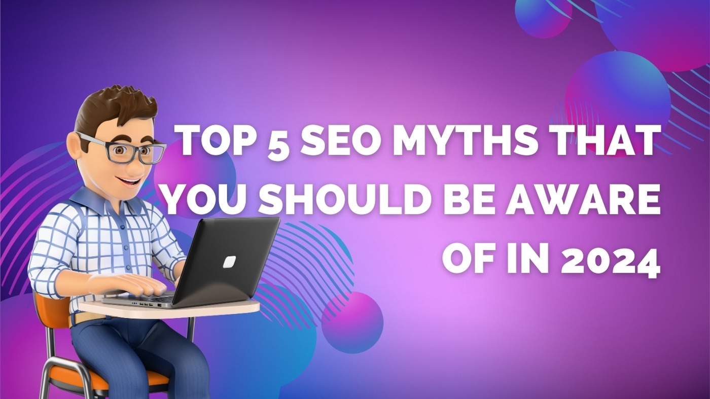 Top 5 SEO Myths That You Should Be Aware Of In 2024