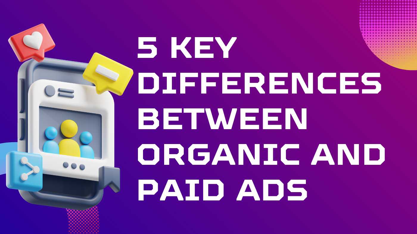5 Key Differences Between Organic and Paid Ads