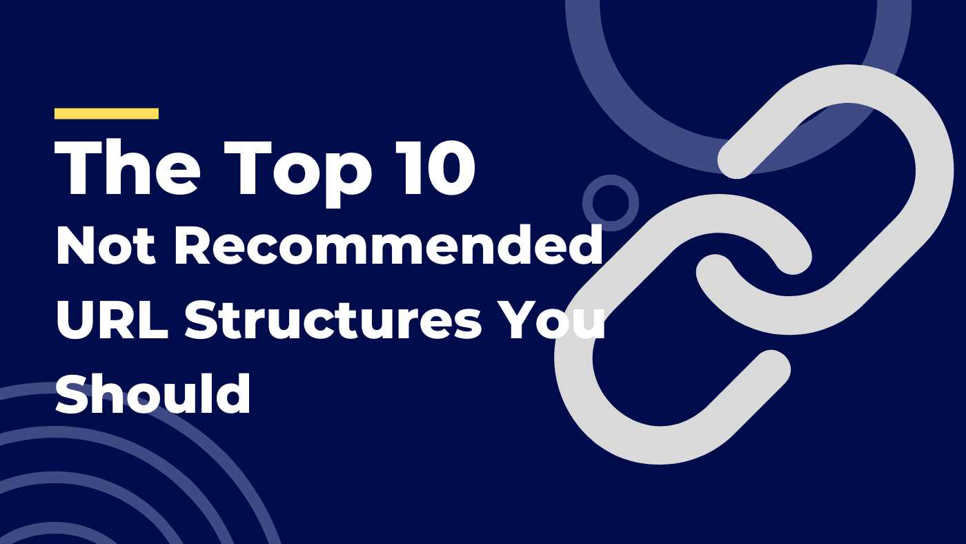The Top 10 Not Recommended URL Structures You Should