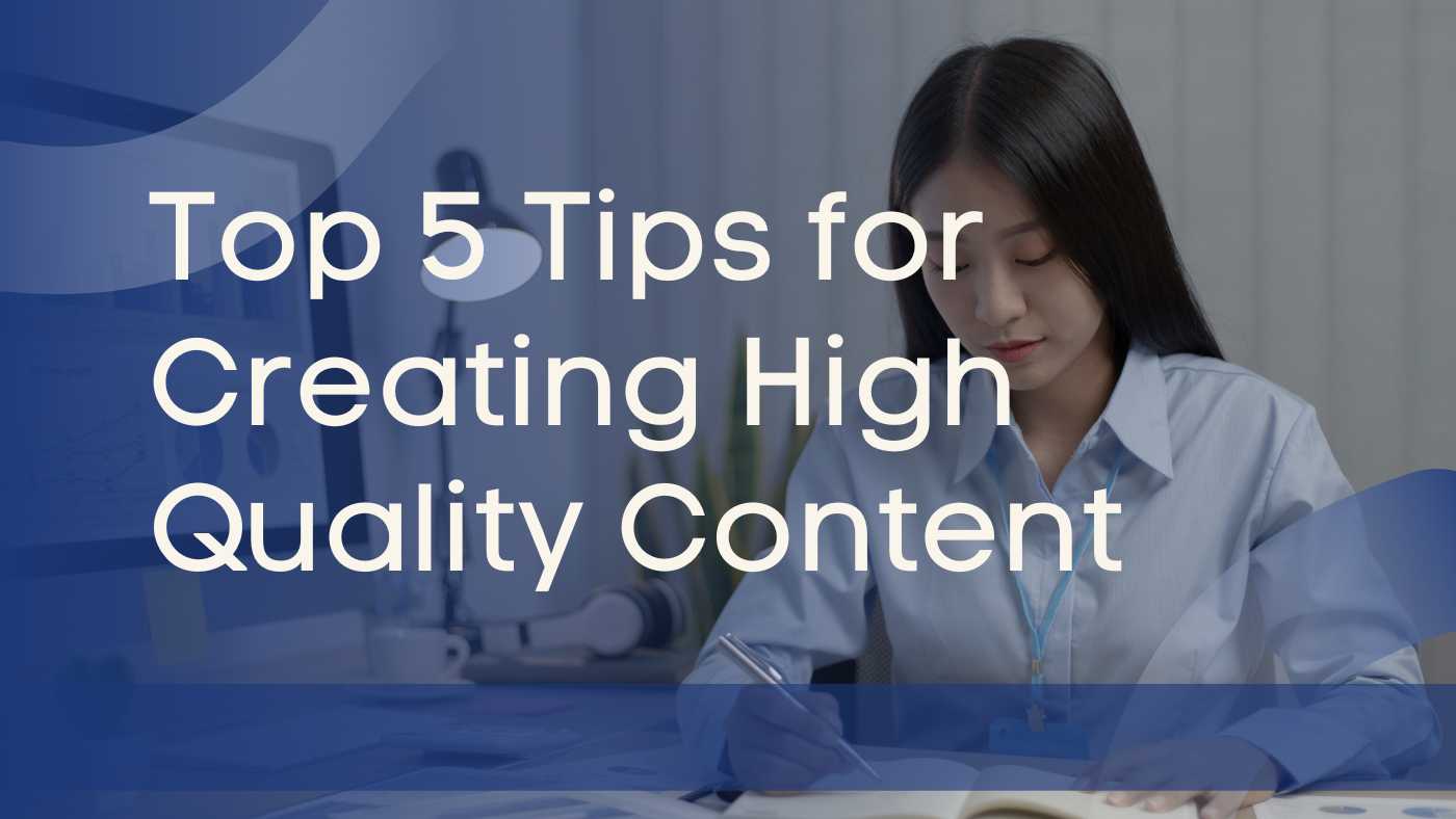 Top 5 Tips for Creating High-Quality Content