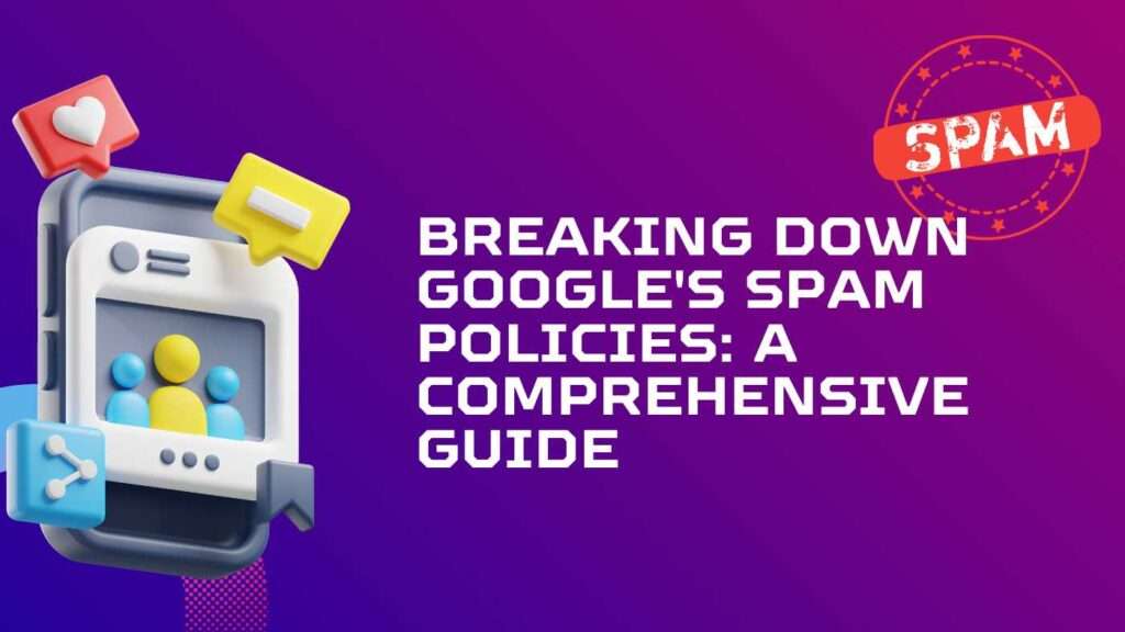 Breaking Down Google's Spam Policies A Comprehensive Guide